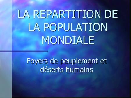 LA REPARTITION DE LA POPULATION MONDIALE