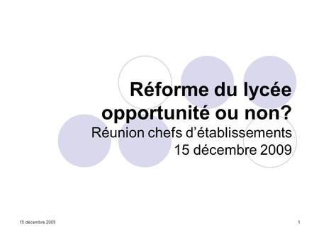 15 décembre 20091 Réforme du lycée opportunité ou non? Réunion chefs d’établissements 15 décembre 2009.