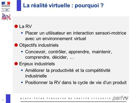 1 La réalité virtuelle : pourquoi ? Objectifs et enjeux  La RV  Placer un utilisateur en interaction sensori-motrice avec un environnement virtuel 