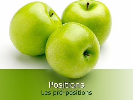 Positions Les pré-positions. Where is it ? Use prepositions to state the position of each object in the illustration relative to the other object(s) in.