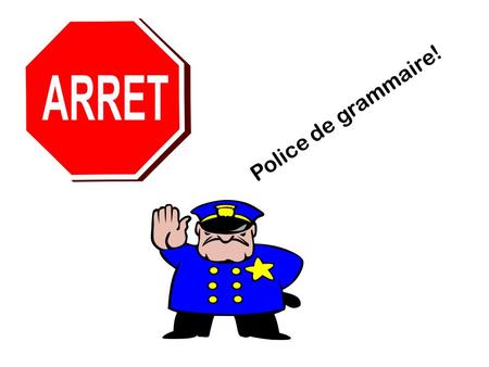 Police de grammaire!. Sujet (subject) A person, thing, place or idea performing the verb of a sentence. Ex. Le chat mange du jambon. verb – manger (to.