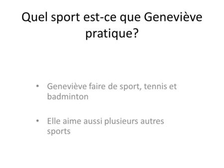 Quel sport est-ce que Geneviève pratique? Geneviève faire de sport, tennis et badminton Elle aime aussi plusieurs autres sports.