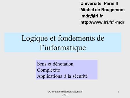 DU commerce éléctronique, mars 2001 1 Logique et fondements de l’informatique Université Paris II Michel de Rougemont