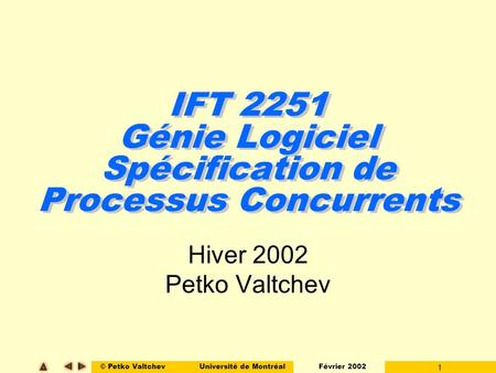 © Petko ValtchevUniversité de Montréal Février 2002 1 IFT 2251 Génie Logiciel Spécification de Processus Concurrents Hiver 2002 Petko Valtchev.