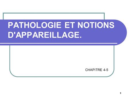 PATHOLOGIE ET NOTIONS D'APPAREILLAGE. CHAPITRE 4-5