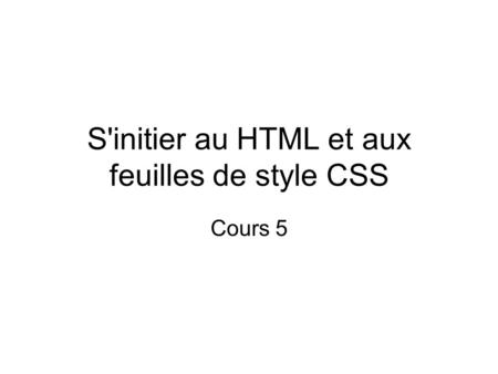 S'initier au HTML et aux feuilles de style CSS Cours 5.