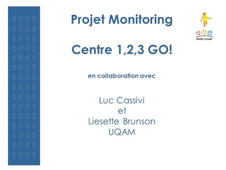 Projet Monitoring Centre 1,2,3 GO! en collaboration avec Luc Cassivi et Liesette Brunson UQAM.