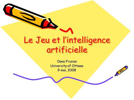 Le Jeu et l’intelligence artificielle Oana Frunza University of Ottawa 9 mai, 2008.