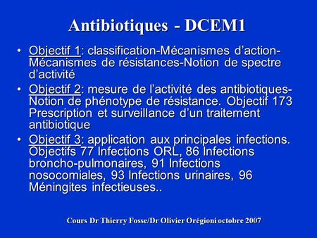 Antibiotiques - DCEM1 Objectif 1: classification-Mécanismes d’action-Mécanismes de résistances-Notion de spectre d’activité Objectif 2: mesure de l’activité.