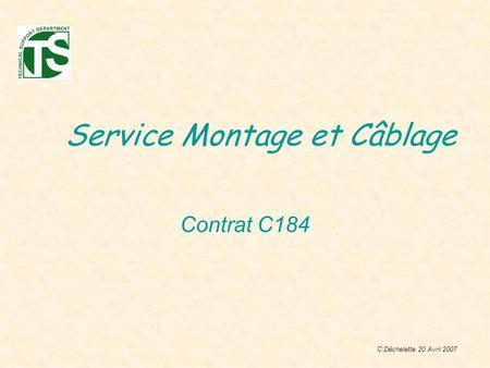 Service Montage et Câblage Contrat C184 C.Déchelette 20 Avril 2007.