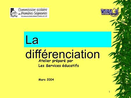1 La différenciation Atelier préparé par Les Services éducatifs Mars 2004.