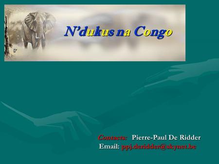 N’dukus na Congo Contacts: Pierre-Paul De Ridder Contacts: Pierre-Paul De Ridder