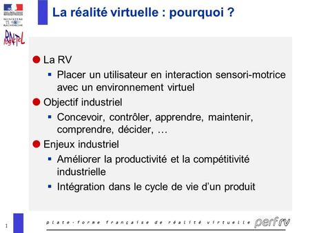 1 La réalité virtuelle : pourquoi ? Objectifs et enjeux  La RV  Placer un utilisateur en interaction sensori-motrice avec un environnement virtuel 