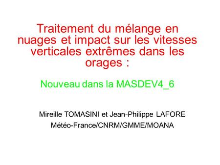 Traitement du mélange en nuages et impact sur les vitesses verticales extrêmes dans les orages : Nouveau dans la MASDEV4_6 Mireille TOMASINI et Jean-Philippe.