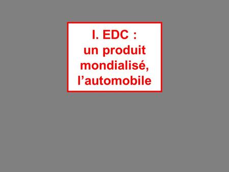 I. EDC : un produit mondialisé, l’automobile