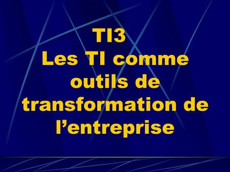 TI3 Les TI comme outils de transformation de l’entreprise.