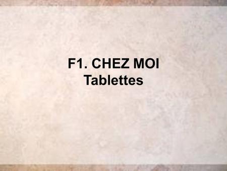 F1. CHEZ MOI Tablettes.