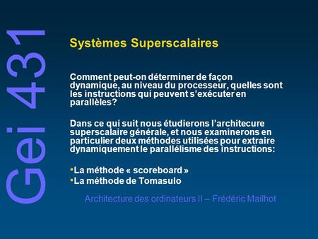 Gei 431 Architecture des ordinateurs II – Frédéric Mailhot Systèmes Superscalaires Comment peut-on déterminer de façon dynamique, au niveau du processeur,