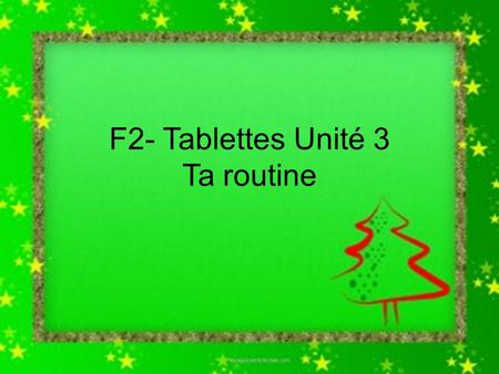 F2- Tablettes Unité 3 Ta routine. Traduisez les phrases.