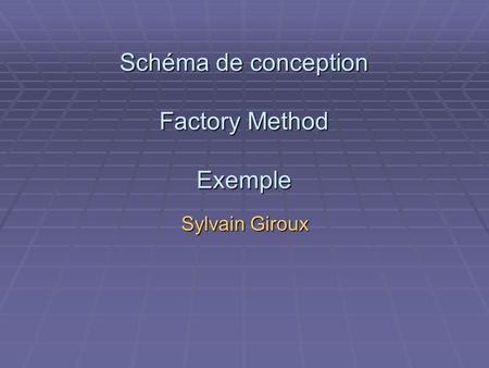 Schéma de conception Factory Method Exemple Sylvain Giroux.