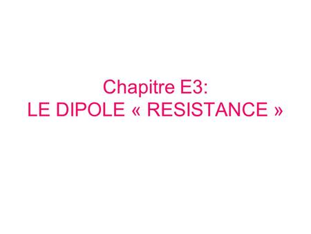 Chapitre E3: LE DIPOLE « RESISTANCE »