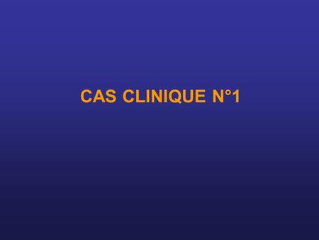 CAS CLINIQUE N°1.
