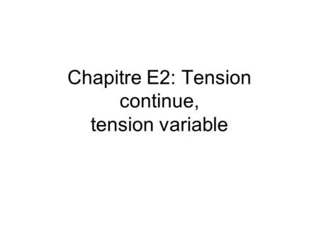 Chapitre E2: Tension continue, tension variable