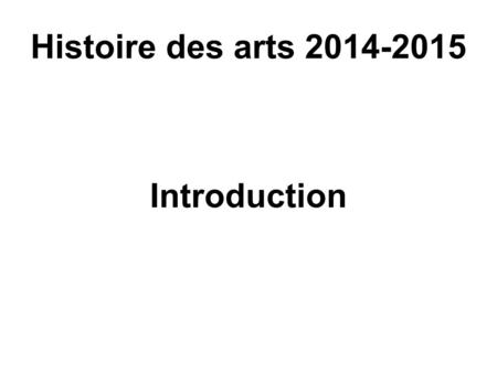 Histoire des arts 2014-2015 Introduction.