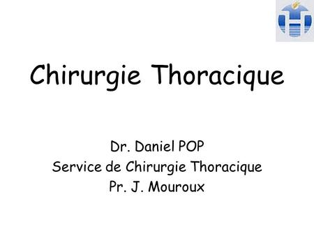 Dr. Daniel POP Service de Chirurgie Thoracique Pr. J. Mouroux