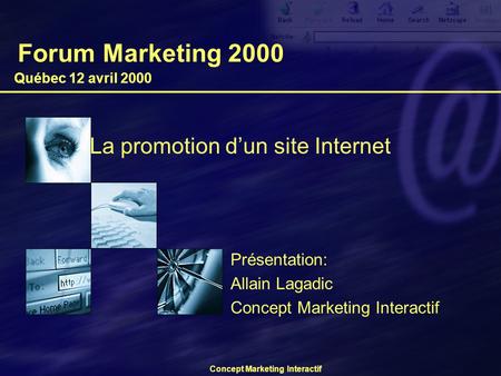 Concept Marketing Interactif Forum Marketing 2000 La promotion d’un site Internet Québec 12 avril 2000 Présentation: Allain Lagadic Concept Marketing Interactif.