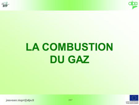 LA COMBUSTION DU GAZ jean-marc.ringot@afpa.fr 2007.