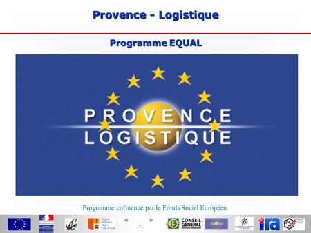 - 1 - Provence - Logistique Programme EQUAL Programme cofinancé par le Fonds Social Européen.