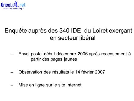Enquête auprès des 340 IDE du Loiret exerçant en secteur libéral –Envoi postal début décembre 2006 après recensement à partir des pages jaunes –Observation.