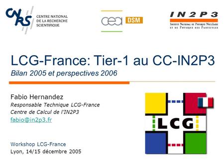 LCG-France: Tier-1 au CC-IN2P3 Bilan 2005 et perspectives 2006 Fabio Hernandez Responsable Technique LCG-France Centre de Calcul de l’IN2P3