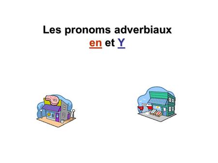 Les pronoms adverbiaux en et Y
