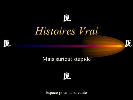 Histoires Vrai Mais surtout stupide Espace pour la suivante.