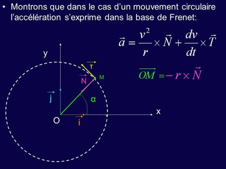 Montrons que dans le cas d’un mouvement circulaire l’accélération s’exprime dans la base de Frenet: y O T M N j α i.