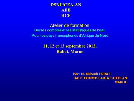 DSNU/CEA-AN AEE HCP Atelier de formation Sur les comptes et les statistiques de l’eau Pour les pays francophones d’Afrique du Nord 11, 12 et 13 septembre.