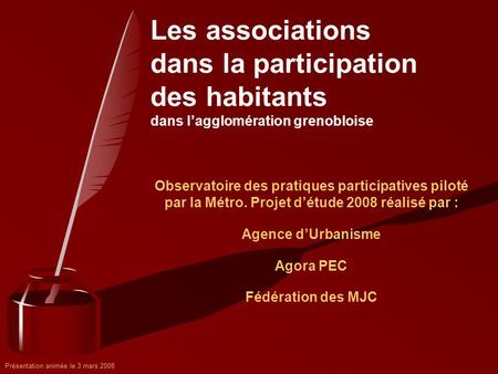Présentation animée le 3 mars 2008 Les associations dans la participation des habitants dans l’agglomération grenobloise Observatoire des pratiques participatives.