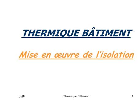 THERMIQUE BÂTIMENT Mise en œuvre de l’isolation