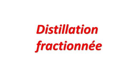 Distillation fractionnée