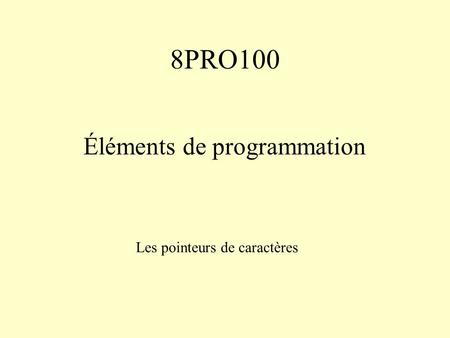8PRO100 Éléments de programmation Les pointeurs de caractères.