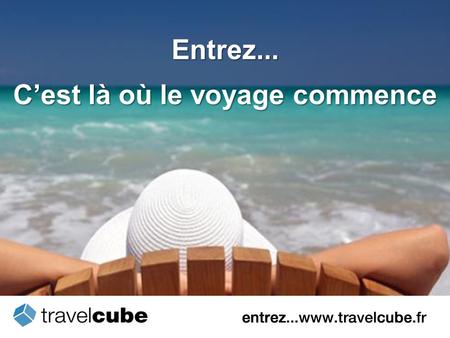 C’est là où le voyage commence Entrez.... - dédié exclusivement aux agents de voyages TravelCube… Un site de réservation.