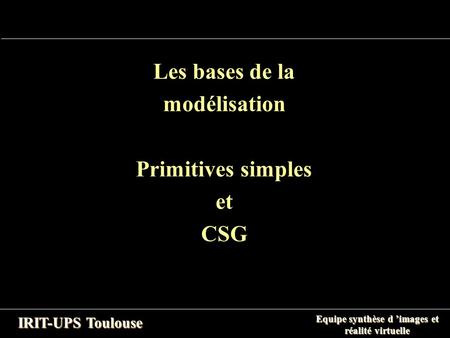 Les bases de la modélisation Primitives simples et CSG.