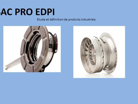 BAC PRO EDPI Etude et définition de produits industriels.