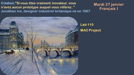 Mardi 27 janvier Français I Lab 110 MAC Project Citation:Si vous êtes vraiment inovateur, vous n'avez aucun prototype auquel vous référez. Jonathan Ive,
