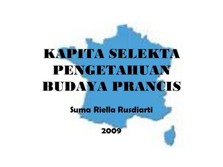 KAPITA SELEKTA PENGETAHUAN BUDAYA PRANCIS Suma Riella Rusdiarti 2009.