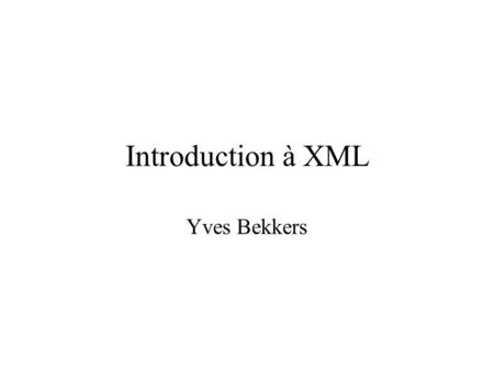 Introduction à XML Yves Bekkers. Plan Introduction - structurer l’information Les langages à balises - un peu d’histoire XML - concepts de base Outils.