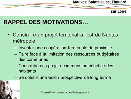 Conseil intercommunal de développement RAPPEL DES MOTIVATIONS… Construire un projet territorial à l’est de Nantes métropole –Inventer une coopération territoriale.