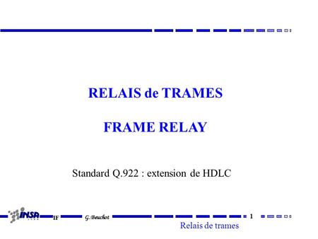 IF G.Beuchot 1 Relais de trames RELAIS de TRAMES FRAME RELAY Standard Q.922 : extension de HDLC.